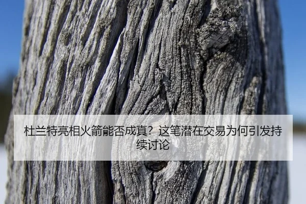 杜兰特亮相火箭能否成真？这笔潜在交易为何引发持续讨论